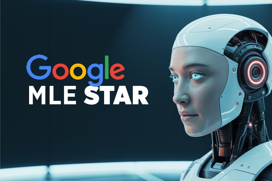 Google’s MLE Star: The AI That Automates Machine Learning Like a Pro